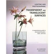 Lighting and Photographing Transparent and TranslucentSurfaces A Comprehensive Guide to Photographing Glass, Water, and More by Rand, Glenn, 9781584282440