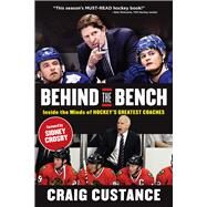 Behind the Bench Inside the Minds of Hockey's Greatest Coaches by Custance, Craig; Crosby, Sidney, 9781629372440