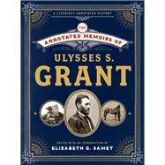 The Annotated Memoirs of Ulysses S. Grant by Grant, Ulysses S.; Samet, Elizabeth D., 9781631492440