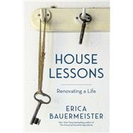 House Lessons Renovating a Life by Bauermeister, Erica, 9781632172440