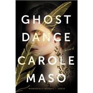 Ghost Dance A Novel by Maso, Carole, 9781640092440