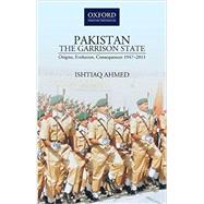 PakistanThe Garrison State: Origins, Evolution, Consequences (1947-2011) by Ahmed, Ishtiaq, 9780190702441