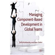 Managing Component-based Development in Global Teams by Oshri, Ilan; Kotlarsky, Julia, 9780230222441