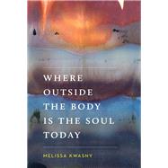 Where Outside the Body Is the Soul Today by Kwasny, Melissa, 9780295742441