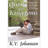 Quests and Kingdoms : A Grown-up's Guide to Children's Fantasy Literature by Johansen, K. V., 9780968802441