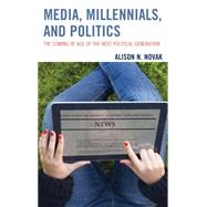 Media, Millennials, and Politics The Coming of Age of the Next Political Generation by Novak, Alison, 9781498522441