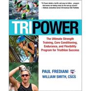 Tri Power The Ultimate Strength Training, Core Conditioning, Endurance, and Flexibility Program for Triathlon Success by Frediani, Paul; Smith, William, 9781578262441