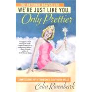 We're Just Like You, Only Prettier Confessions of a Tarnished Southern Belle by Rivenbark, Celia, 9780312312442