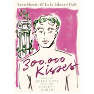 300,000 Kisses Queer Love in the Ancient World by Hewitt, Sen; Edward Hall, Luke, 9780593582442