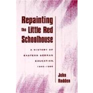 Repainting the Little Red Schoolhouse A History of Eastern German Education, 1945-1995 by Rodden, John, 9780195112443