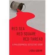 Red Sea-Red Square-Red Thread A Philosophical Detective Story by Goehr, Lydia, 9780197572443