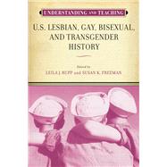 Understanding and Teaching U.s. Lesbian, Gay, Bisexual, and Transgender History by Rupp, Leila J.; Freeman, Susan K., 9780299302443