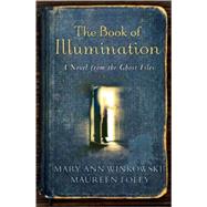 The Book of Illumination A Novel from the Ghost Files by Winkowski, Mary Ann; Foley, Maureen, 9780307452443