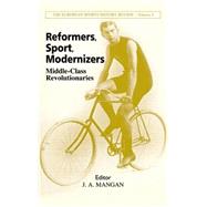 Reformers, Sport, Modernizers: Middle-class Revolutionaries by Mangan; J.A., 9780714652443