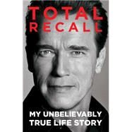 Total Recall My Unbelievably True Life Story by Schwarzenegger, Arnold, 9781451662443