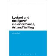 Lyotard and the 'figural' in Performance, Art and Writing by Bamford, Kiff, 9781472522443