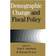 Demographic Change and Fiscal Policy by Edited by Alan J. Auerbach , Ronald D. Lee, 9780521662444