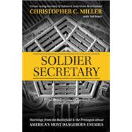 Soldier Secretary Warnings from the Battlefield & the Pentagon about Americas Most Dangerous Enemies by Miller, Christopher C.; Royer, Ted, 9781546002444