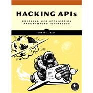 Hacking APIs Breaking Web Application Programming Interfaces by Ball, Corey J., 9781718502444