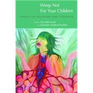 Weep Not for Your Children: Essays on Religion and Violence by Isherwood,Lisa, 9781845532444