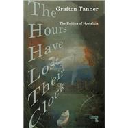 The Hours Have Lost Their Clock The Politics of Nostalgia by Tanner, Grafton, 9781913462444
