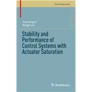 Stability and Performance of Control Systems With Actuator Saturation by Li, Yuanlong; Lin, Zongli, 9783319642444