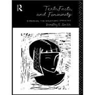 Texts, Facts and Femininity: Exploring the Relations of Ruling by Smith,Dorothy E., 9780415102445