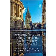 Academic Vocation in the Church and Academy Today: 'And With All Of Your Mind' by Henson,Shaun C., 9781138592445
