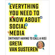 Everything You Need to Know About Social Media (Without Having to Call a Kid) by Van Susteren, Greta, 9781501132445