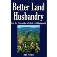 Better Land Husbandry: From Soil Conservation to Holistic Land Management by Hellin,Jon, 9781578082445