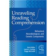 Unraveling Reading Comprehension: Behavioral, Neurobiological, and Genetic Components by Miller, Brett, Ph.D.; Cutting, Laurie E., Ph.D.; McCardle, Peggy, Ph.D., 9781598572445