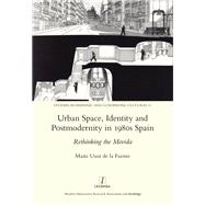 Urban Space, Identity and Postmodernity in 1980s Spain: Rethinking the Movida by Fuente,Marite Usoz de la, 9781909662445