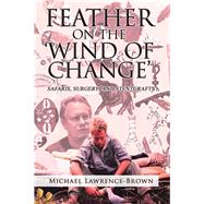 Feather on the 'Wind of Change' Safaris, Surgery and Stentgrafts by Lawrence-brown, Michael, 9781984502445