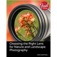Choosing the Right Lens for Nature and Landscape Photography by Sheppard, Rob, 9780133562446