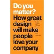 Do You Matter? : How Great Design Will Make People Love Your Company by Brunner, Robert; Emery, Stewart; Hall, Russ, 9780137142446