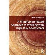 A Mindfulness-Based Approach to Working With High-Risk Adolescents by Himelstein; Sam, 9780415642446