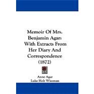 Memoir of Mrs Benjamin Agar : With Extracts from Her Diary and Correspondence (1872) by Agar, Anne; Wiseman, Luke Holt, 9781104202446