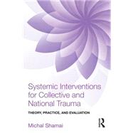 Systemic Interventions for Collective and National Trauma: Theory, Practice, and Evaluation by Shamai; Michal, 9781138892446