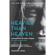 Heavier Than Heaven A Biography of Kurt Cobain by Cross, Charles R., 9780316492447
