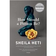 How Should a Person Be? A Novel from Life by Heti, Sheila, 9781250032447
