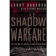 Shadow Warfare The History of America's Undeclared Wars by Hancock, Larry; Wexler, Stuart, 9781619022447