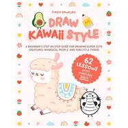 Draw Kawaii Style A Beginner's Step-by-Step Guide for Drawing Super-Cute Creatures, Whimsical People, and Fun Little Things - 62 Lessons: Basics, Characters, Special Effects by Ranauro, Ilaria, 9780760382448