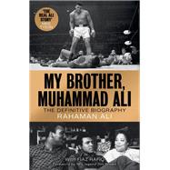 My Brother, Muhammad Ali The Definitive Biography by Ali, Rahaman; Rafiq, Fiaz; Brown, Jim, 9781538142448