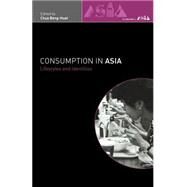 Consumption in Asia: Lifestyle and Identities by Chua,Beng-Huat;Chua,Beng-Huat, 9780415232449