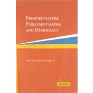 Presidentialism, Parliamentarism, and Democracy by Jose Antonio Cheibub, 9780521542449