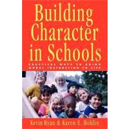 Building Character in Schools Practical Ways to Bring Moral Instruction to Life by Ryan, Kevin; Bohlin, Karen E., 9780787962449