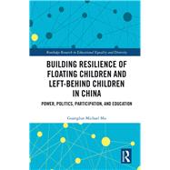 Building resilience of floating children and left-behind children in China: power, politics, participation and education by Mu; Guanglun Michael, 9781138552449