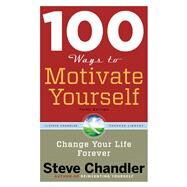 100 Ways to Motivate Yourself by Chandler, Steve, 9781601632449