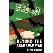 Beyond the Arab Cold War The International History of the Yemen Civil War, 1962-68 by Orkaby, Asher, 9780190092450