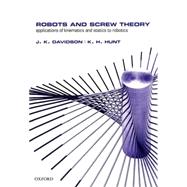 Robots and Screw Theory Applications of Kinematics and Statics to Robotics by Davidson, Joseph K.; Hunt, Kenneth H., 9780198562450